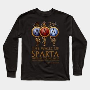 The walls of Sparta were his young men, and his borders the tip of his spears. - King Agesilaus II Long Sleeve T-Shirt